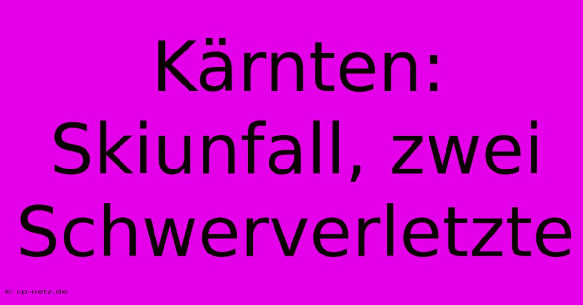 Kärnten: Skiunfall, Zwei Schwerverletzte