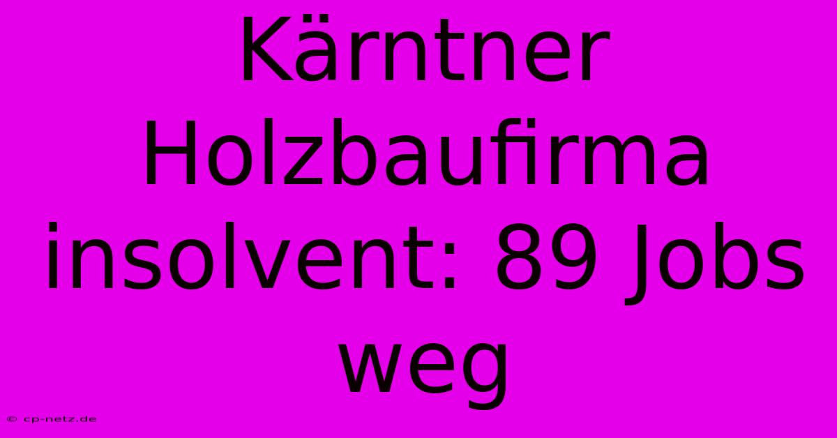 Kärntner Holzbaufirma Insolvent: 89 Jobs Weg