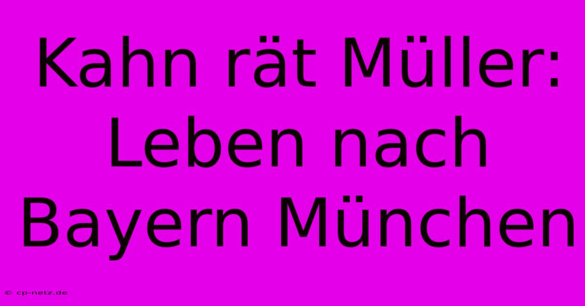 Kahn Rät Müller: Leben Nach Bayern München