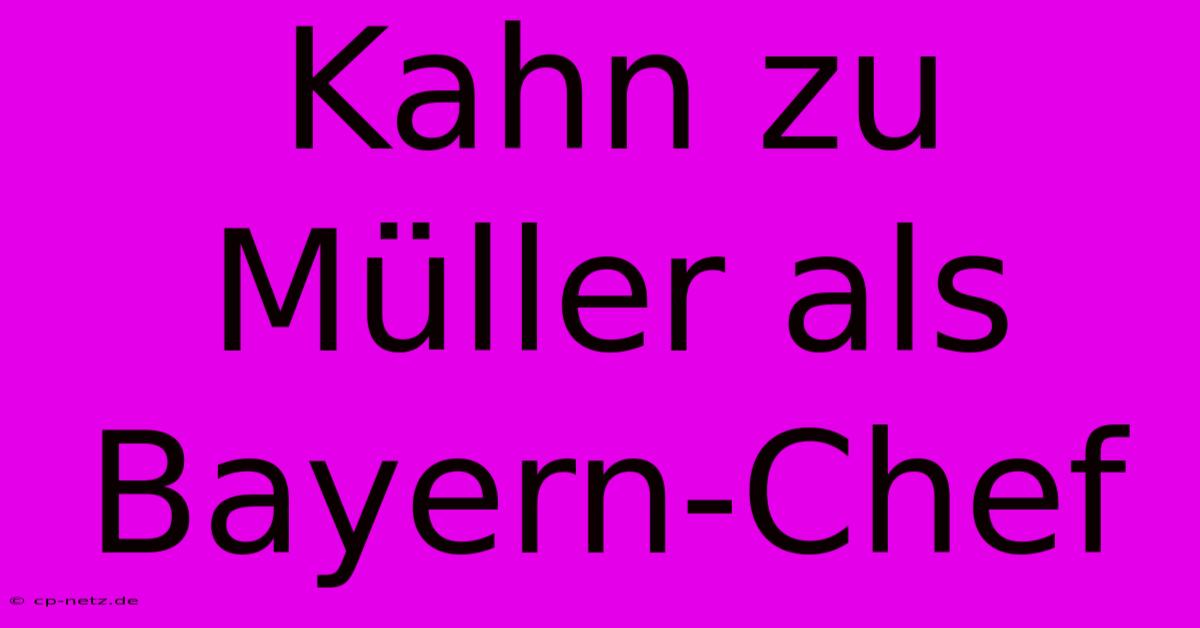 Kahn Zu Müller Als Bayern-Chef