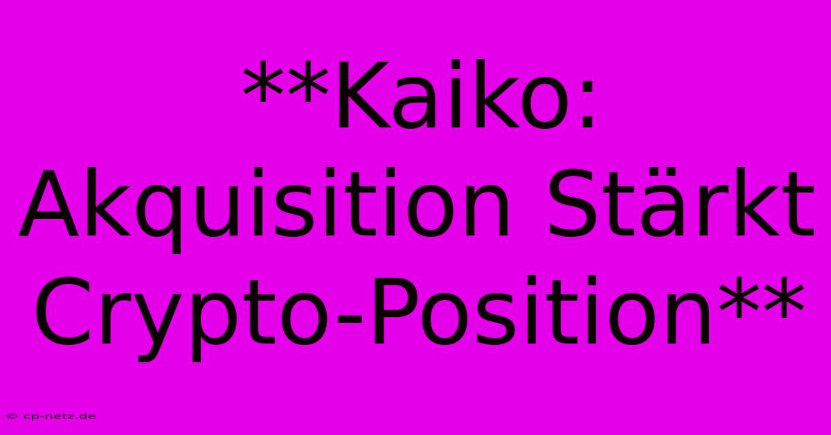 **Kaiko: Akquisition Stärkt Crypto-Position** 