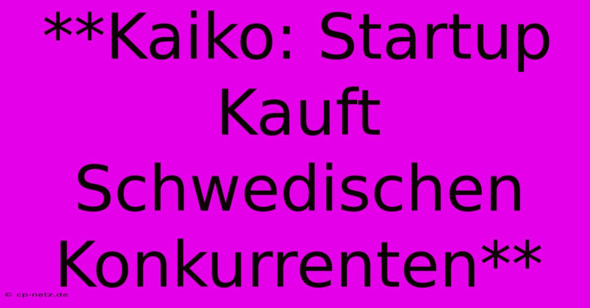 **Kaiko: Startup Kauft Schwedischen Konkurrenten**