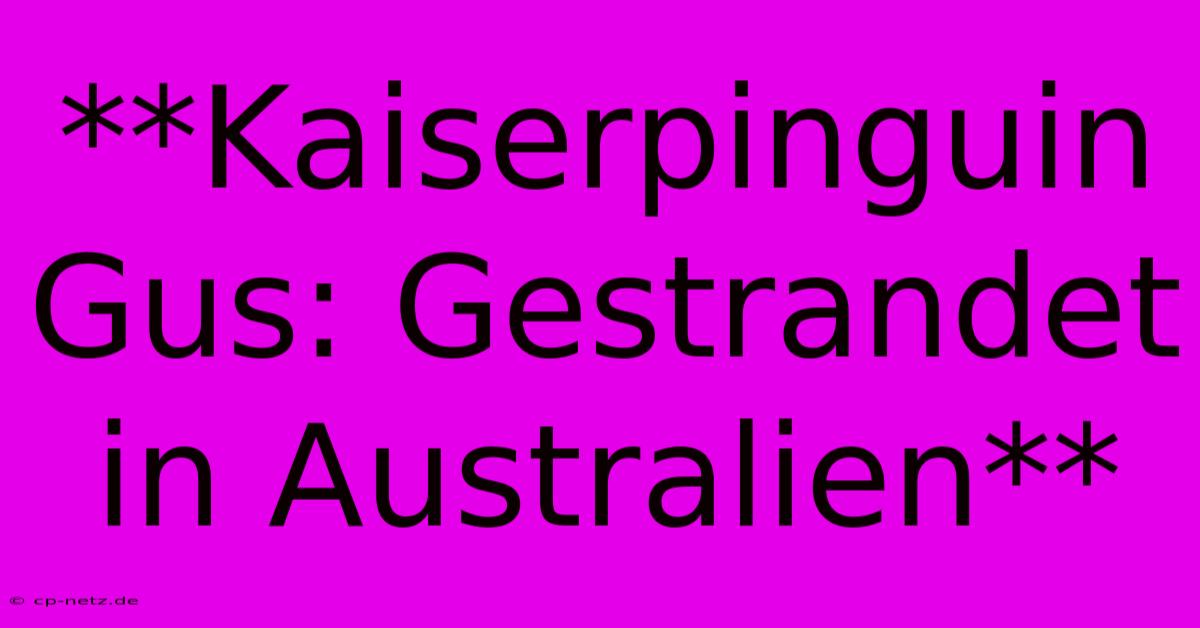 **Kaiserpinguin Gus: Gestrandet In Australien**