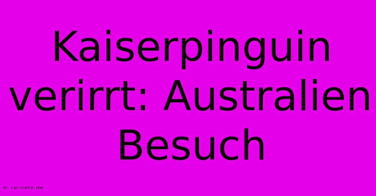 Kaiserpinguin Verirrt: Australien Besuch