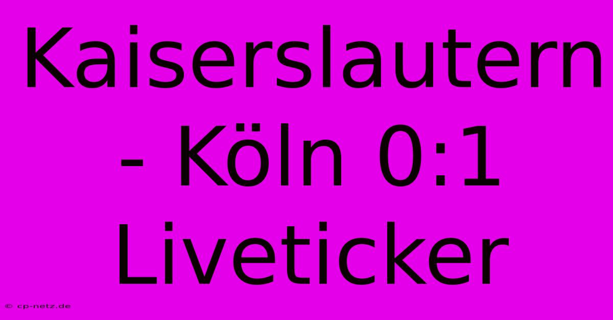 Kaiserslautern - Köln 0:1 Liveticker