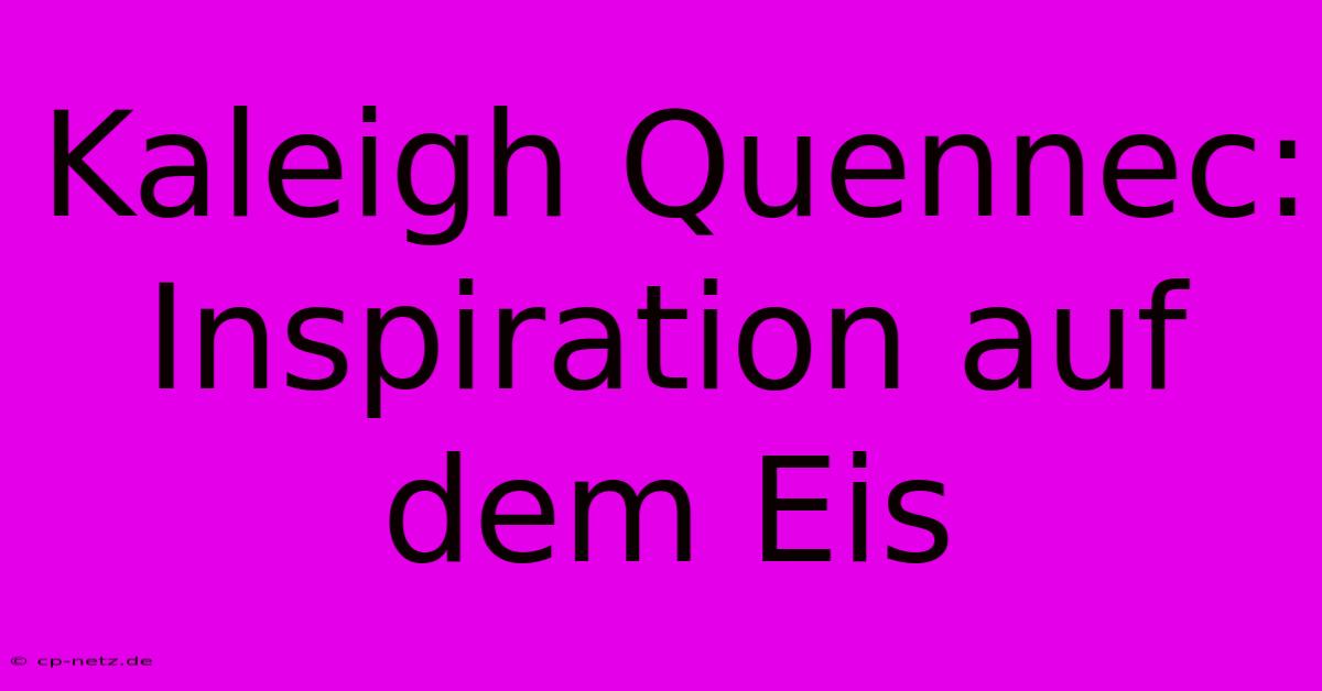 Kaleigh Quennec: Inspiration Auf Dem Eis