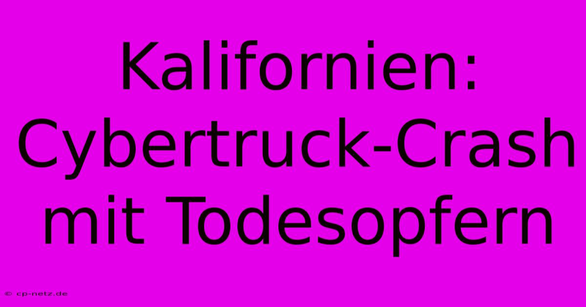 Kalifornien: Cybertruck-Crash Mit Todesopfern