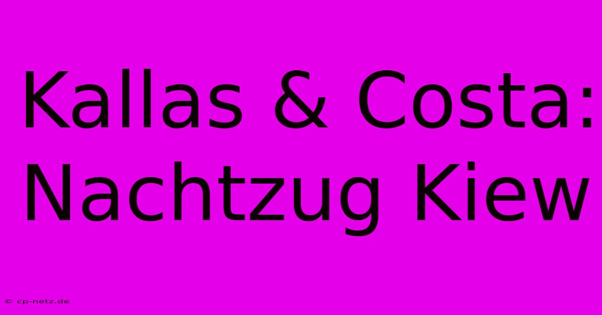 Kallas & Costa: Nachtzug Kiew