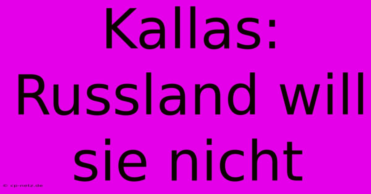 Kallas: Russland Will Sie Nicht