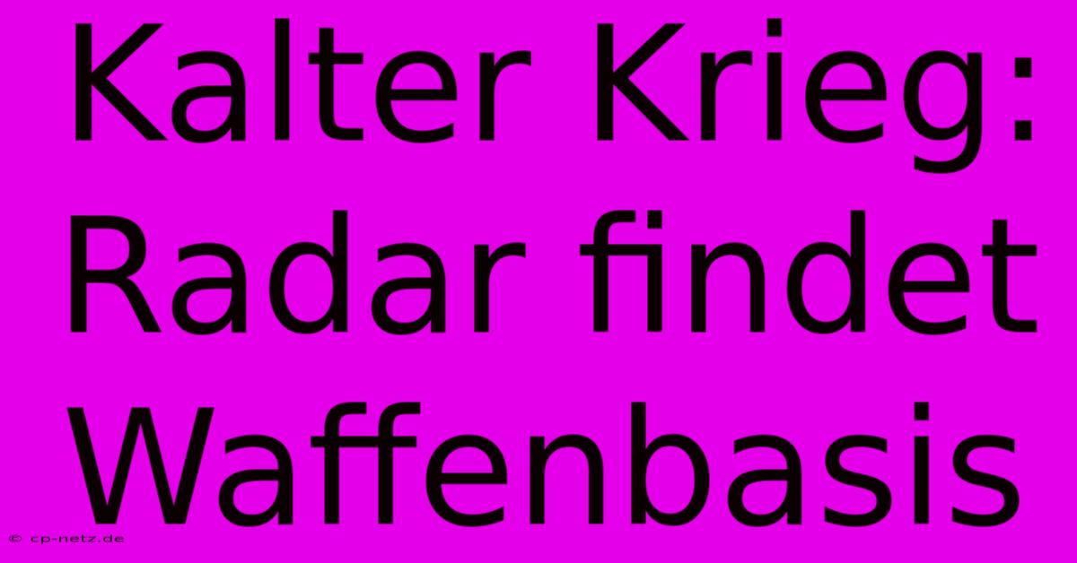 Kalter Krieg: Radar Findet Waffenbasis