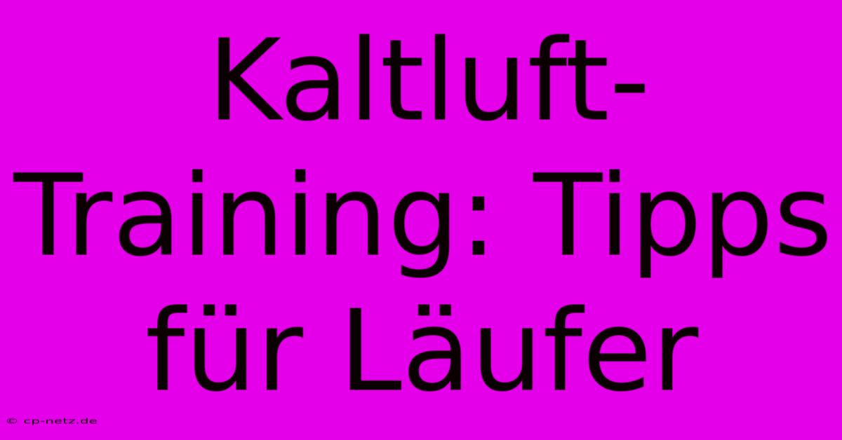 Kaltluft-Training: Tipps Für Läufer