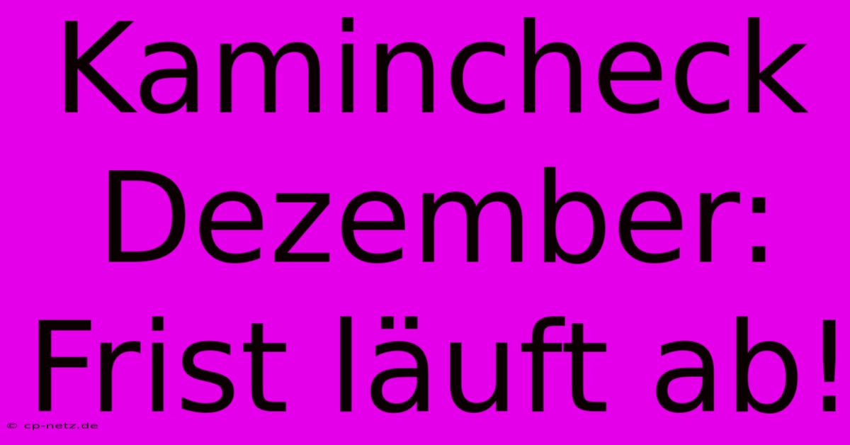 Kamincheck Dezember: Frist Läuft Ab!