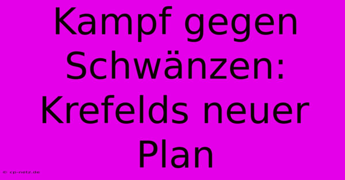 Kampf Gegen Schwänzen: Krefelds Neuer Plan