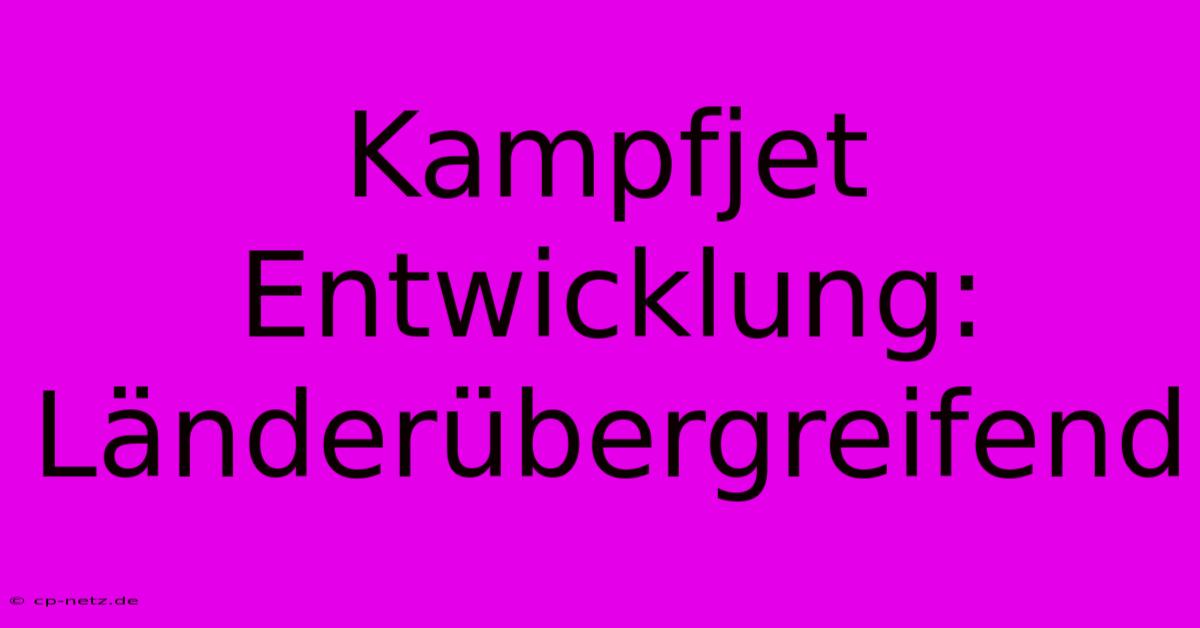 Kampfjet Entwicklung: Länderübergreifend