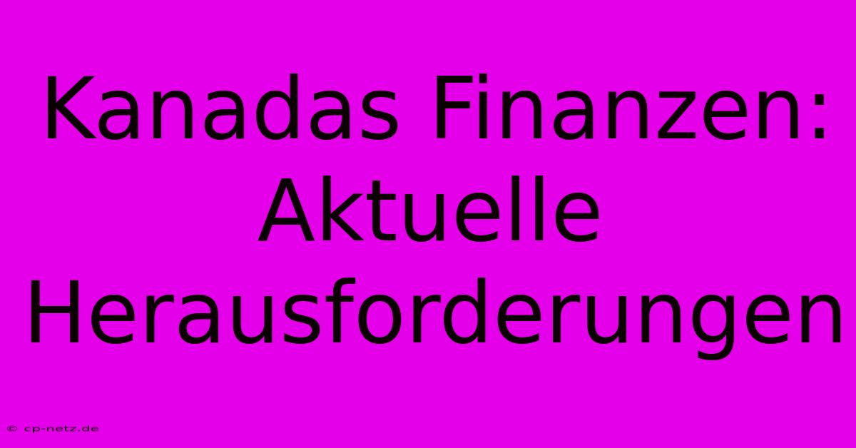 Kanadas Finanzen:  Aktuelle Herausforderungen