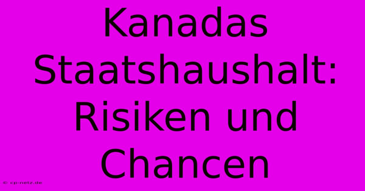 Kanadas Staatshaushalt: Risiken Und Chancen