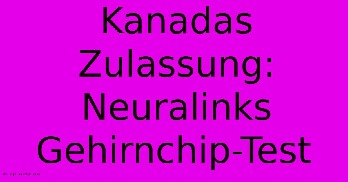 Kanadas Zulassung: Neuralinks Gehirnchip-Test