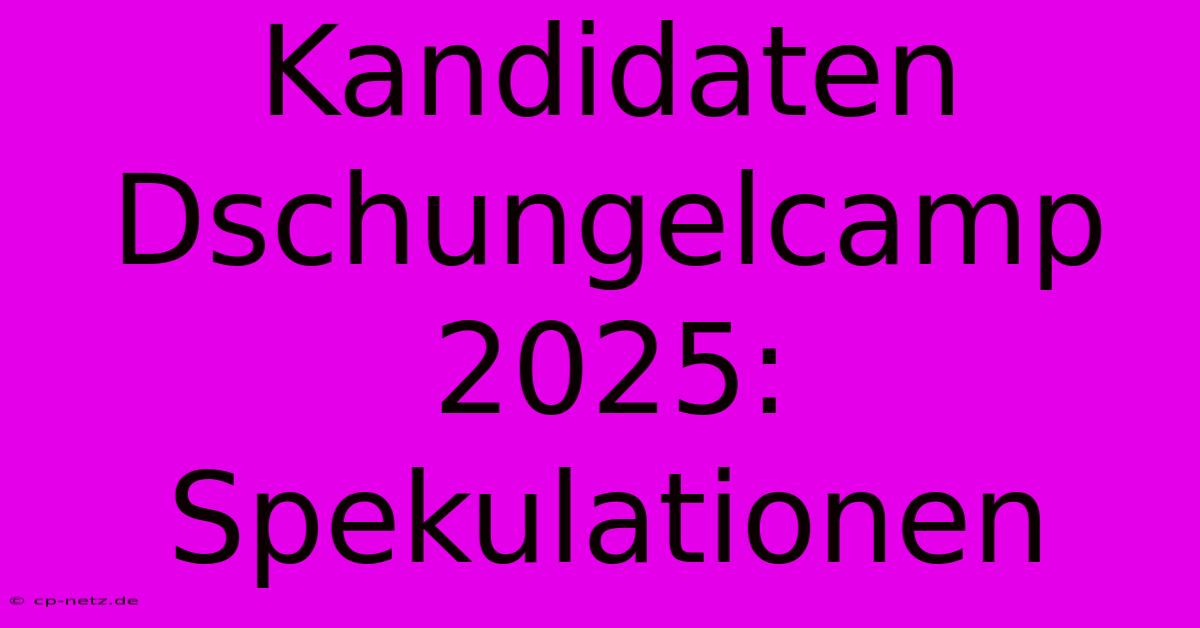 Kandidaten Dschungelcamp 2025: Spekulationen