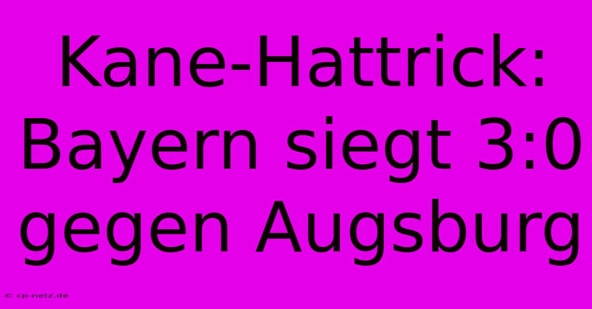 Kane-Hattrick: Bayern Siegt 3:0 Gegen Augsburg