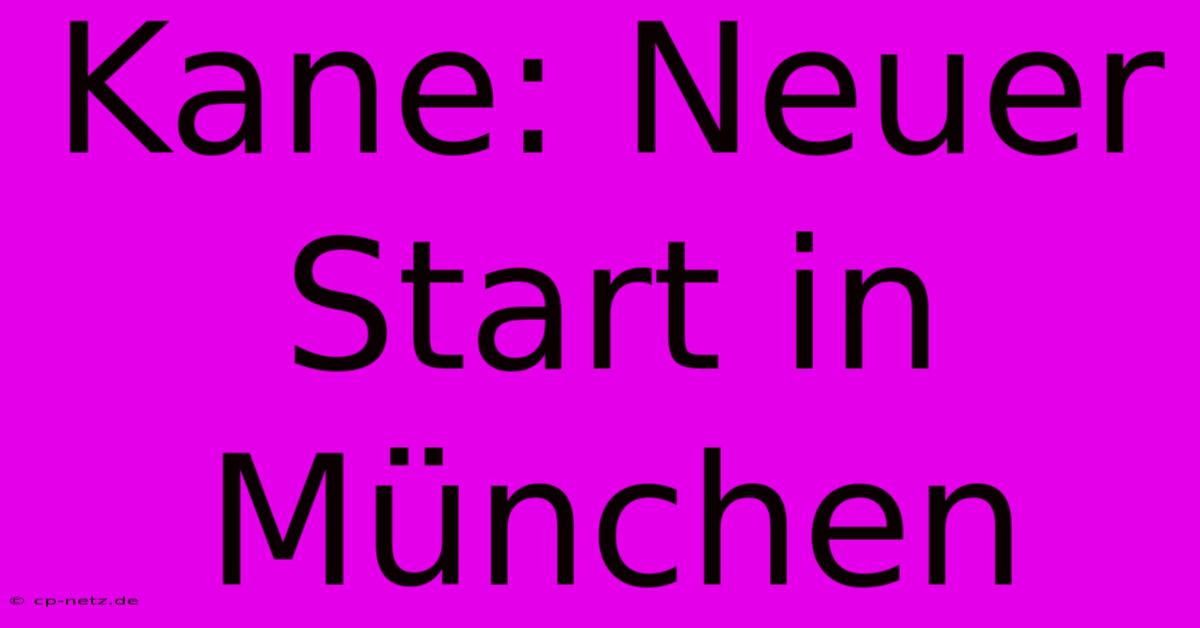 Kane: Neuer Start In München