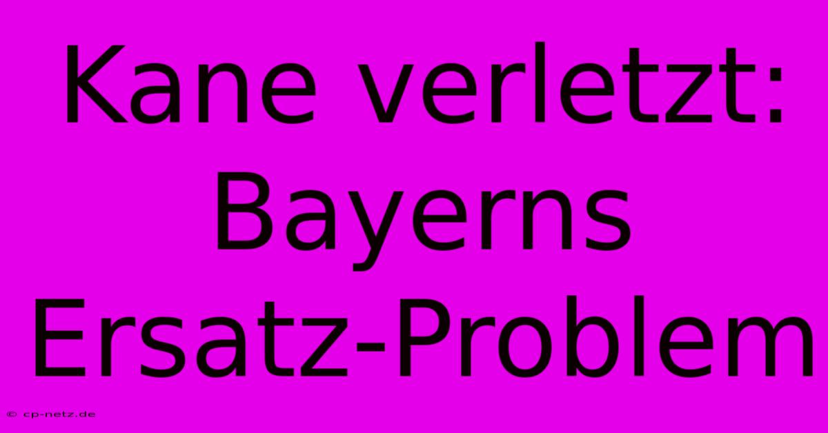 Kane Verletzt: Bayerns Ersatz-Problem