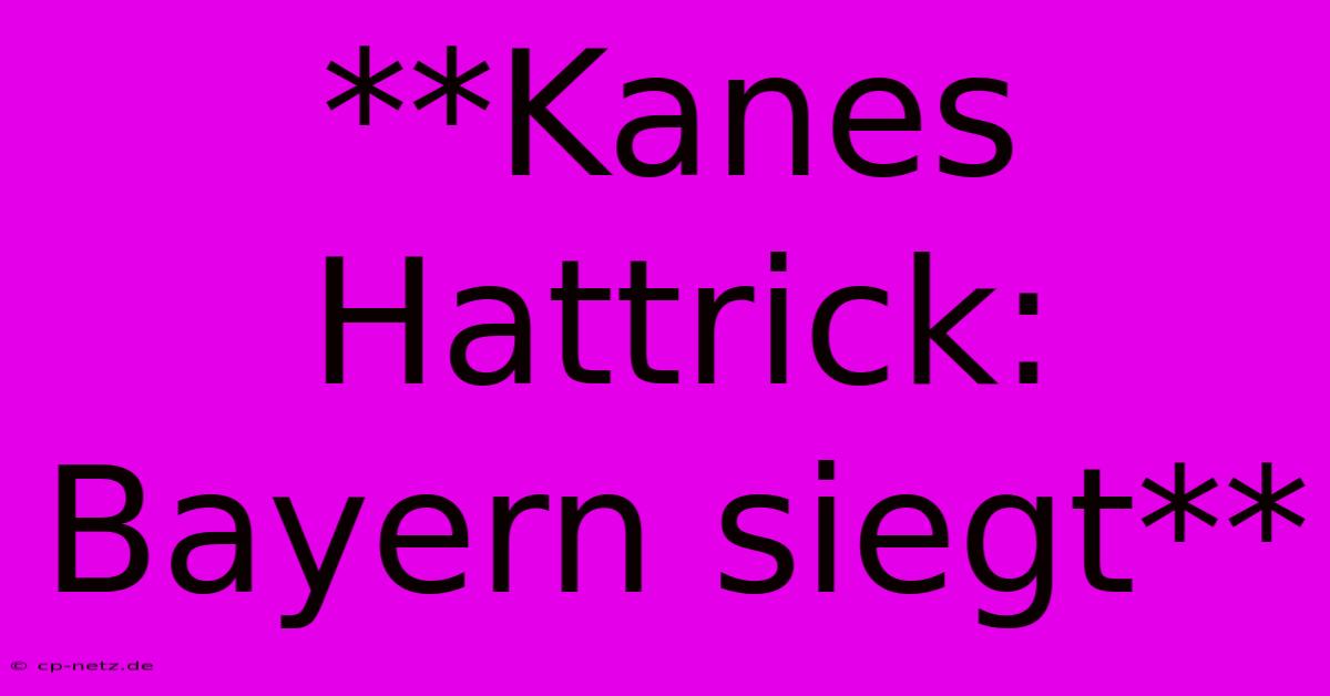 **Kanes Hattrick: Bayern Siegt**