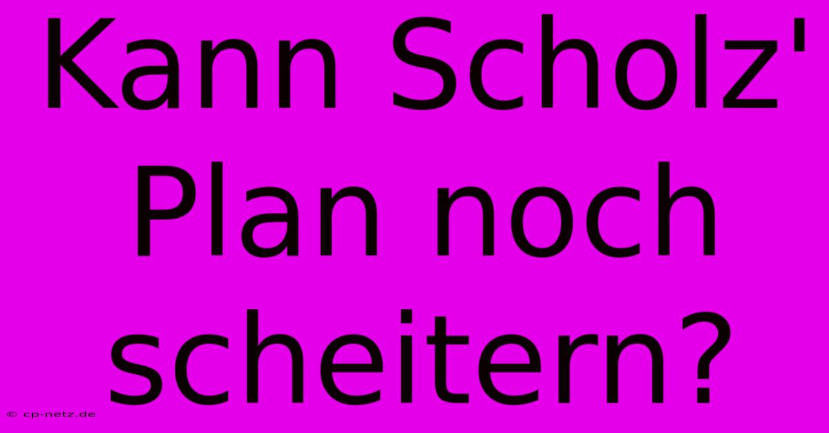 Kann Scholz' Plan Noch Scheitern?