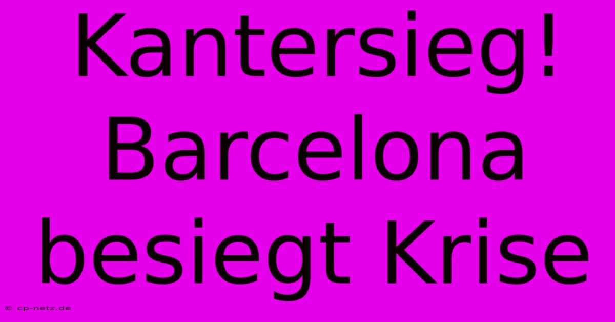 Kantersieg! Barcelona Besiegt Krise