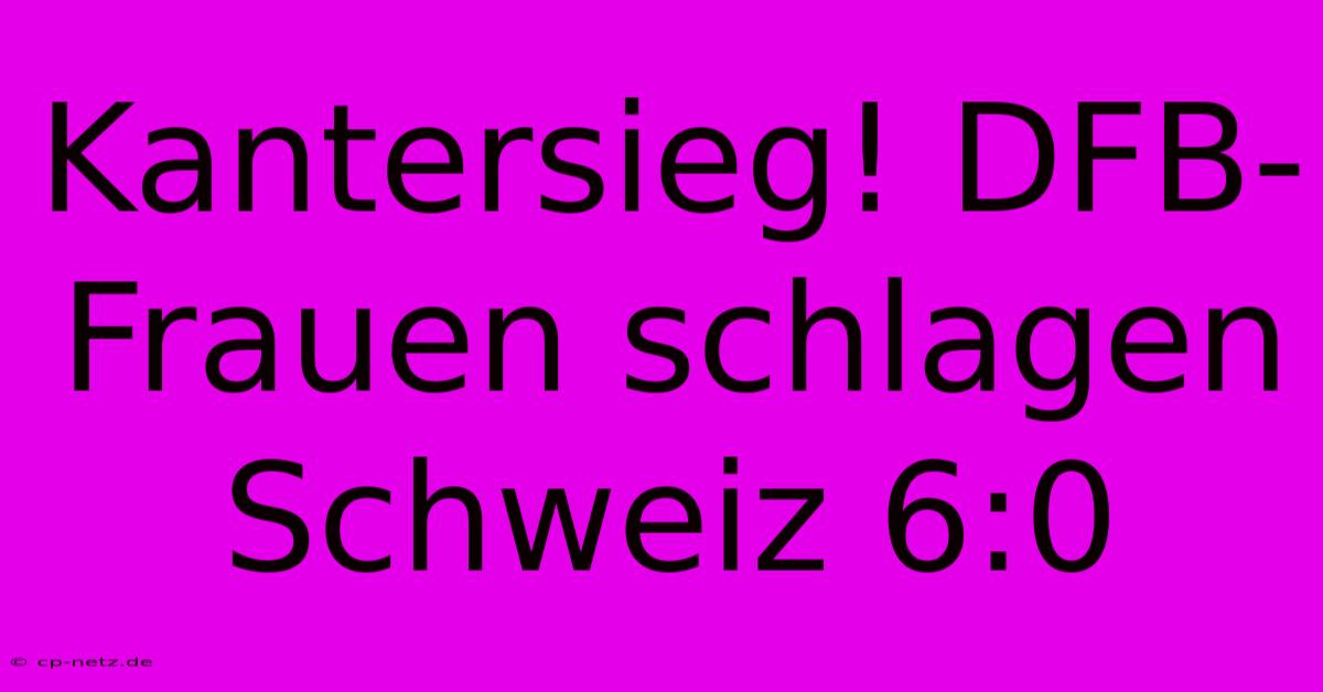 Kantersieg! DFB-Frauen Schlagen Schweiz 6:0