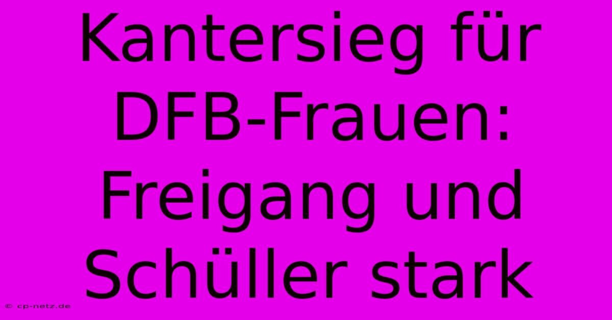 Kantersieg Für DFB-Frauen: Freigang Und Schüller Stark