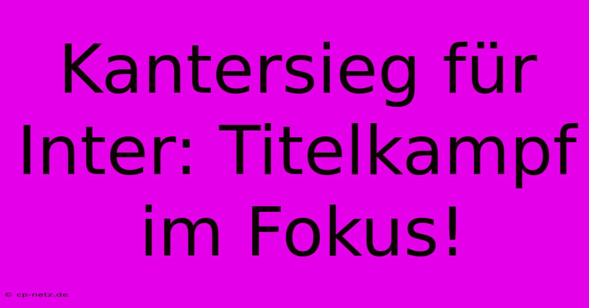 Kantersieg Für Inter: Titelkampf Im Fokus!