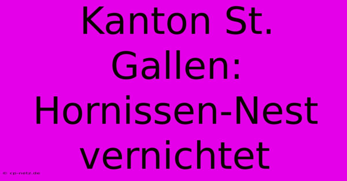 Kanton St. Gallen: Hornissen-Nest Vernichtet