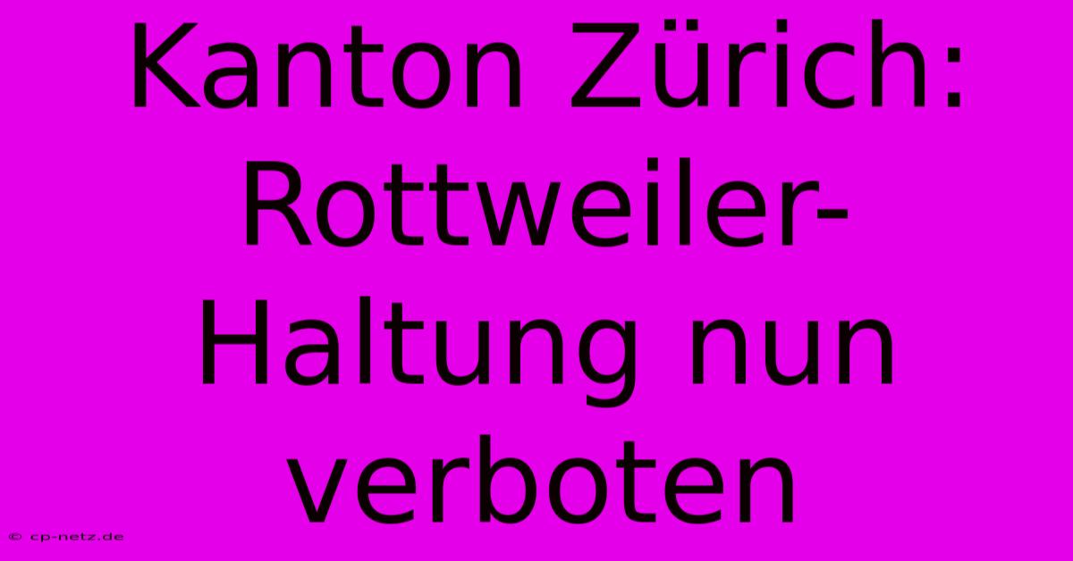 Kanton Zürich: Rottweiler-Haltung Nun Verboten