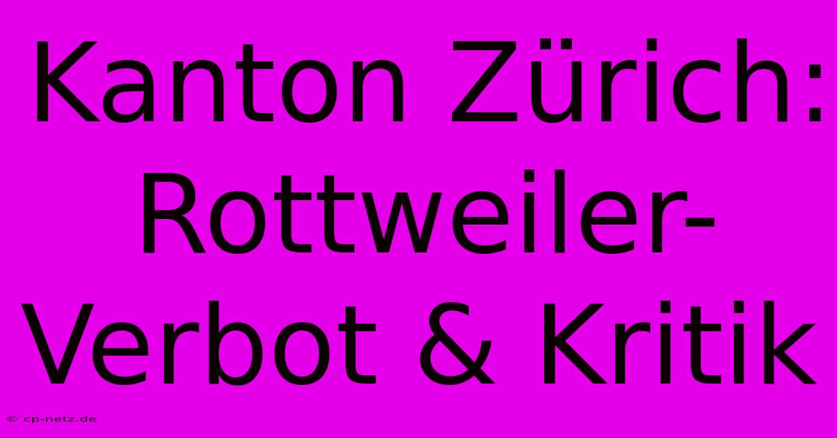 Kanton Zürich: Rottweiler-Verbot & Kritik