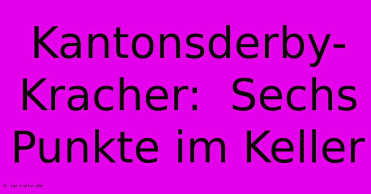 Kantonsderby-Kracher:  Sechs Punkte Im Keller