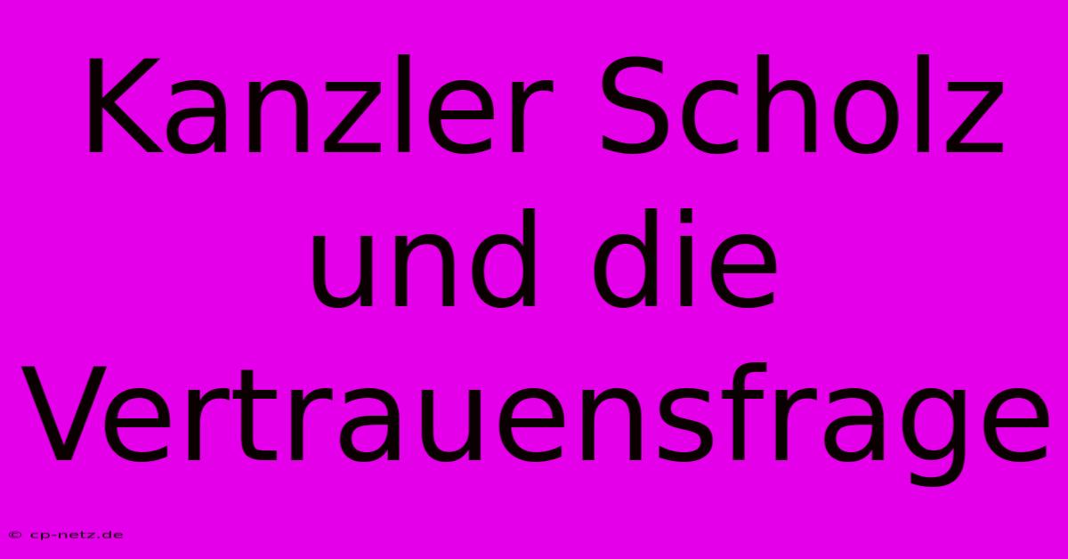 Kanzler Scholz Und Die Vertrauensfrage