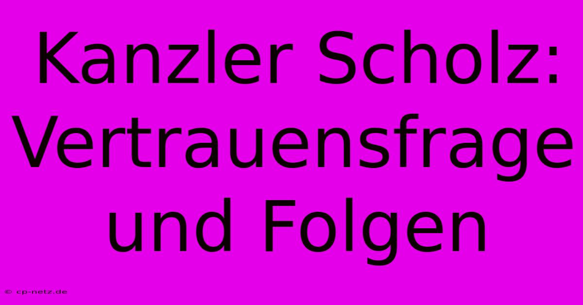 Kanzler Scholz: Vertrauensfrage Und Folgen