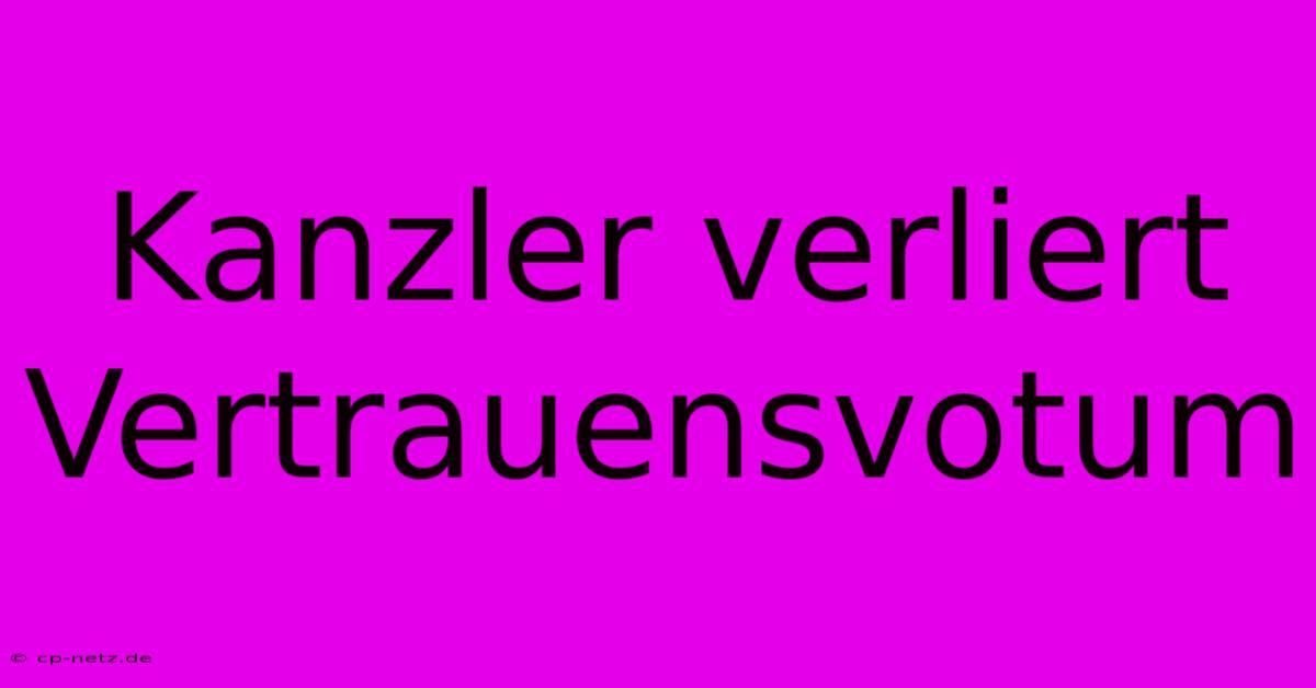 Kanzler Verliert Vertrauensvotum