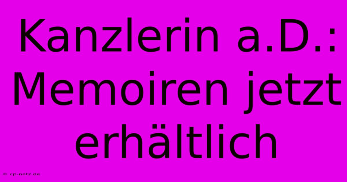 Kanzlerin A.D.: Memoiren Jetzt Erhältlich