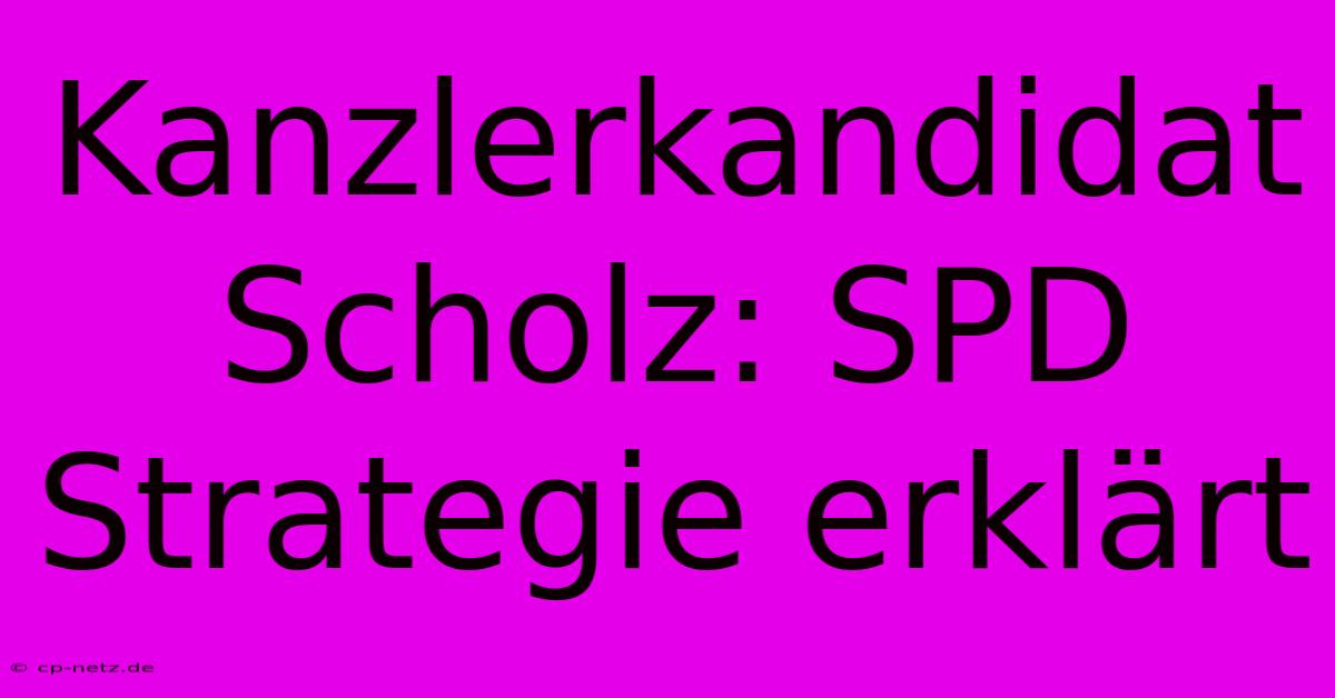 Kanzlerkandidat Scholz: SPD Strategie Erklärt