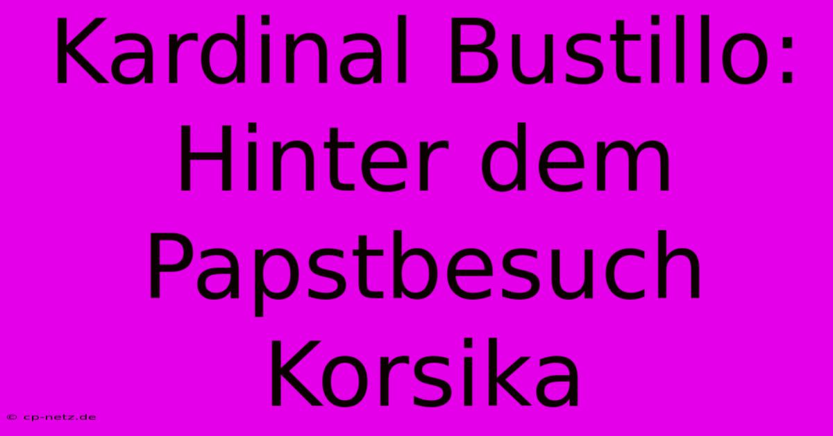 Kardinal Bustillo: Hinter Dem Papstbesuch Korsika