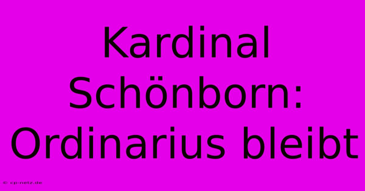 Kardinal Schönborn: Ordinarius Bleibt