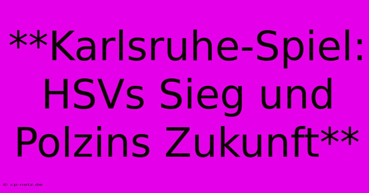 **Karlsruhe-Spiel: HSVs Sieg Und Polzins Zukunft**