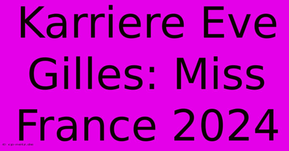 Karriere Eve Gilles: Miss France 2024