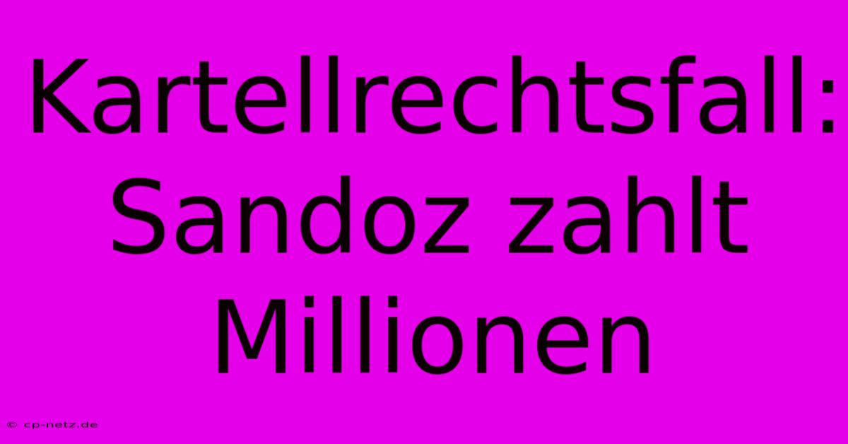 Kartellrechtsfall: Sandoz Zahlt Millionen