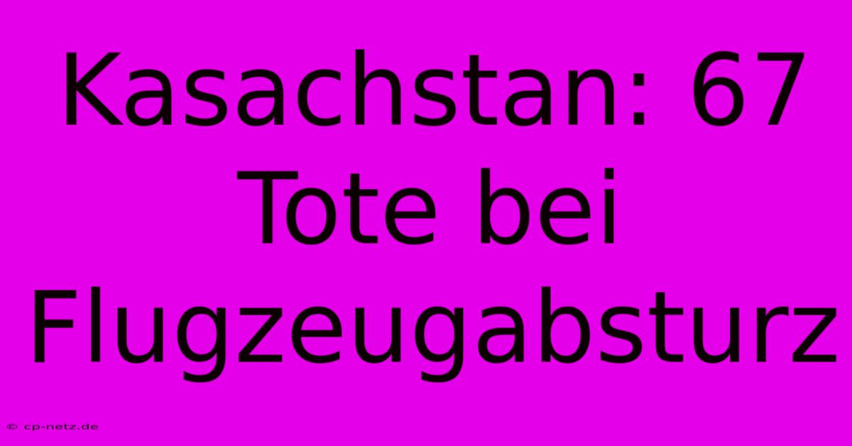 Kasachstan: 67 Tote Bei Flugzeugabsturz