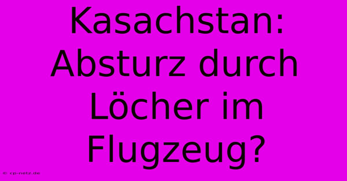 Kasachstan: Absturz Durch Löcher Im Flugzeug?