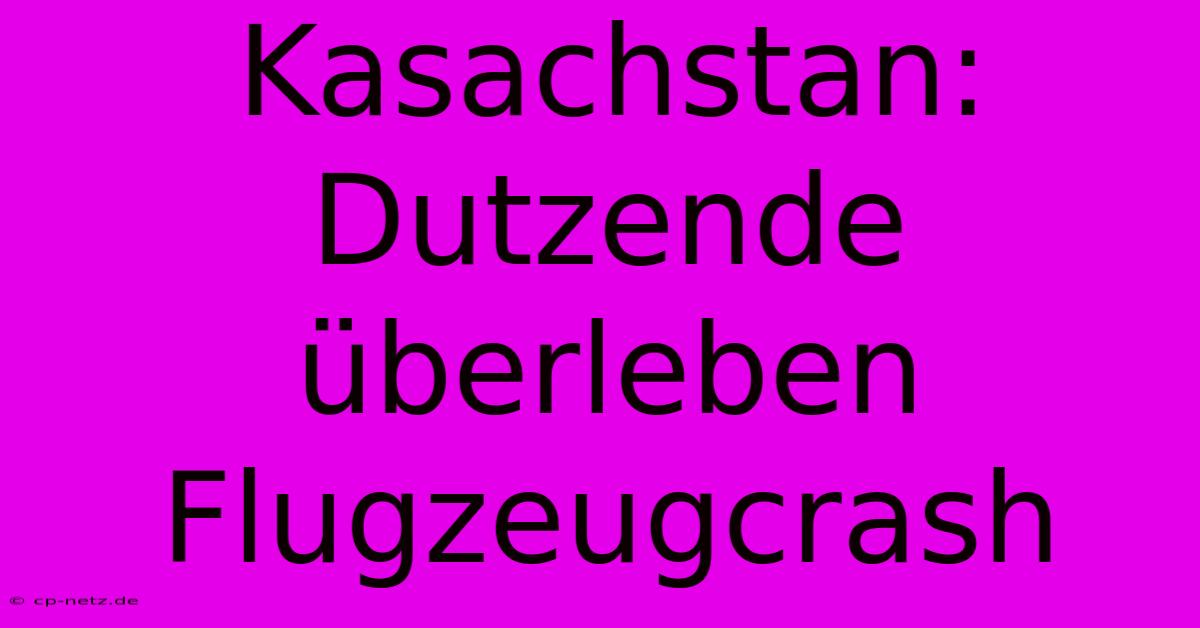 Kasachstan: Dutzende Überleben Flugzeugcrash