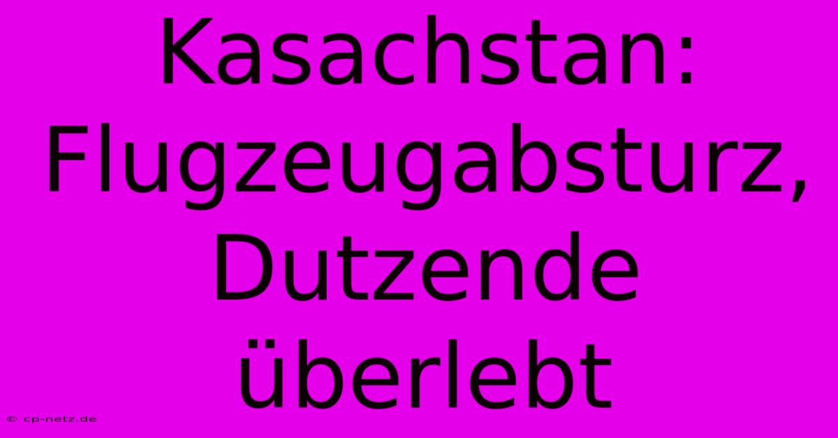 Kasachstan: Flugzeugabsturz, Dutzende Überlebt