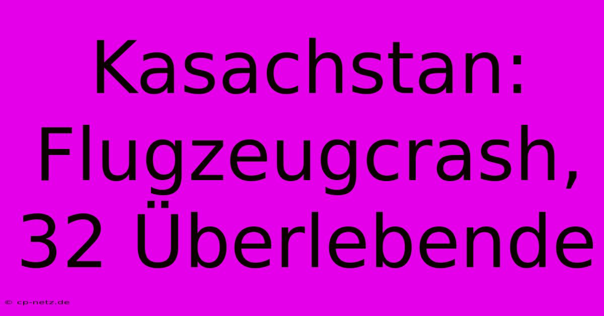 Kasachstan: Flugzeugcrash, 32 Überlebende